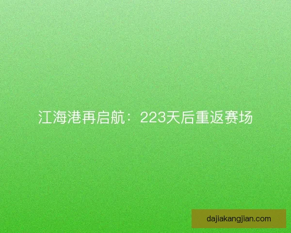 江海港再启航：223天后重返赛场